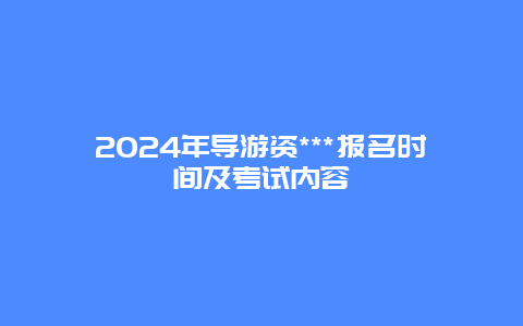 2024年导游资***报名时间及考试内容