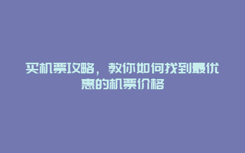 买机票攻略，教你如何找到最优惠的机票价格