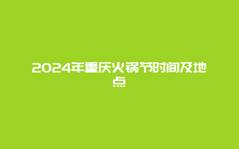 2024年重庆火锅节时间及地点