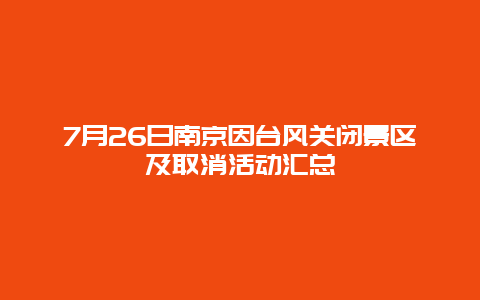 7月26日南京因台风关闭景区及取消活动汇总