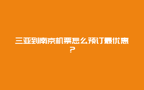 三亚到南京机票怎么预订最优惠？