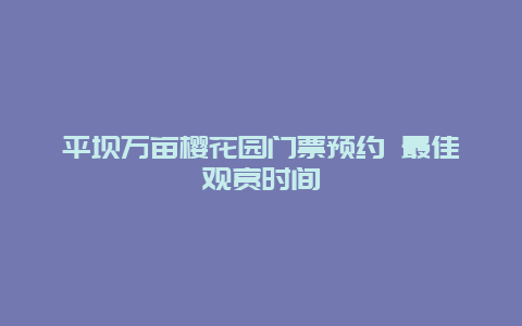 平坝万亩樱花园门票预约 最佳观赏时间