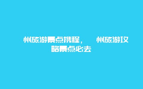 漳州旅游景点携程，漳州旅游攻略景点必去