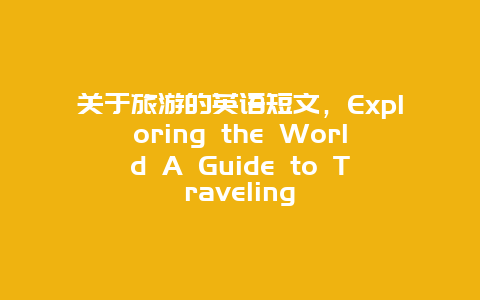 关于旅游的英语短文，Exploring the World A Guide to Traveling