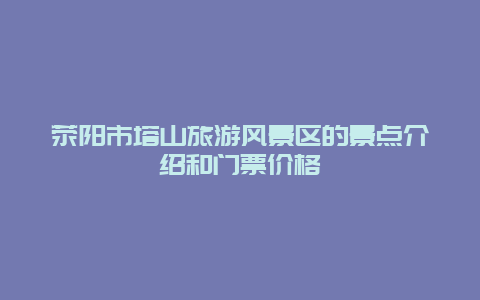 荥阳市塔山旅游风景区的景点介绍和门票价格