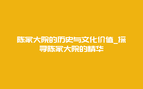 陈家大院的历史与文化价值_探寻陈家大院的精华