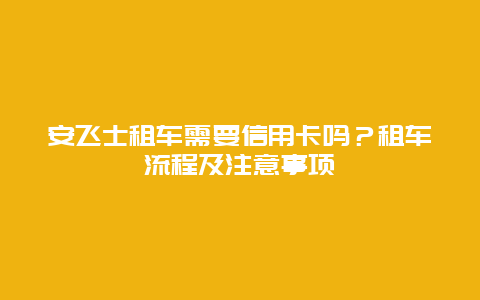 安飞士租车需要信用卡吗？租车流程及注意事项