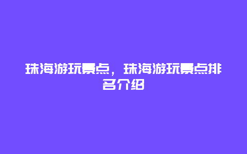 珠海游玩景点，珠海游玩景点排名介绍