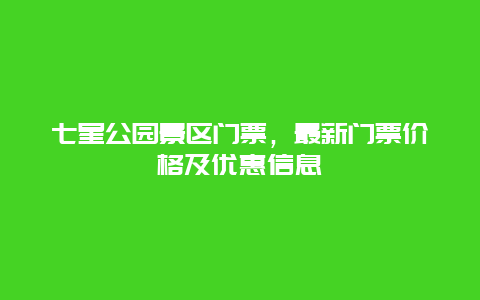 七星公园景区门票，最新门票价格及优惠信息