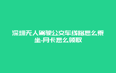 深圳无人驾驶公交车线路怎么乘坐-月卡怎么领取