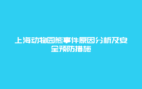 上海动物园熊事件原因分析及安全预防措施