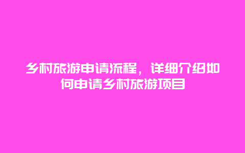 乡村旅游申请流程，详细介绍如何申请乡村旅游项目