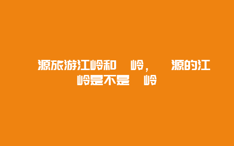 婺源旅游江岭和篁岭，婺源的江岭是不是篁岭