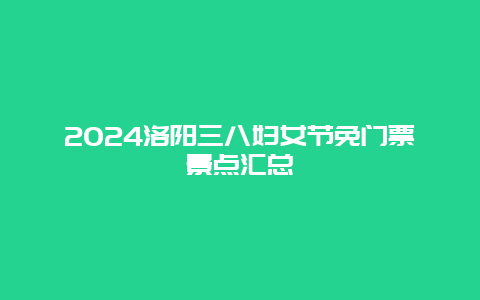 2024洛阳三八妇女节免门票景点汇总