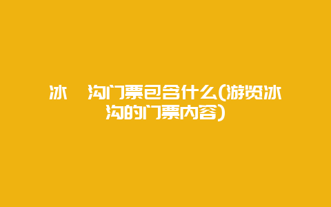 冰峪沟门票包含什么(游览冰峪沟的门票内容)