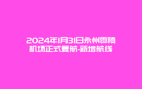 2024年1月31日永州零陵机场正式复航-新增航线