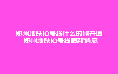 郑州地铁10号线什么时候开通 郑州地铁10号线最新消息