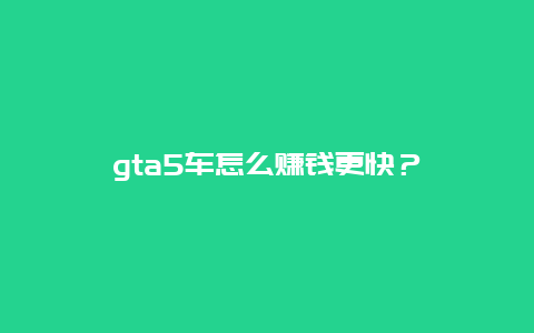 gta5车怎么赚钱更快？