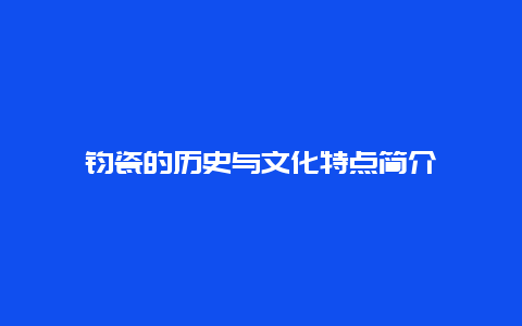 钧瓷的历史与文化特点简介