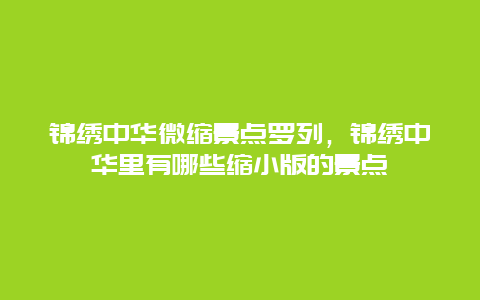 锦绣中华微缩景点罗列，锦绣中华里有哪些缩小版的景点