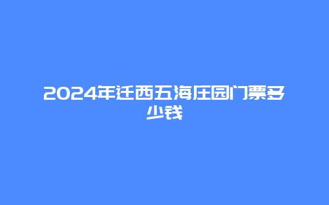 2024年迁西五海庄园门票多少钱