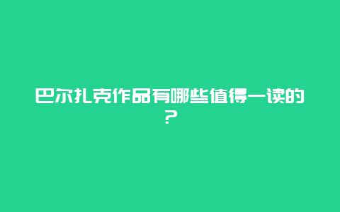 巴尔扎克作品有哪些值得一读的？