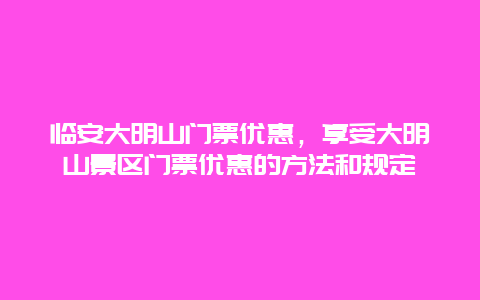 临安大明山门票优惠，享受大明山景区门票优惠的方法和规定