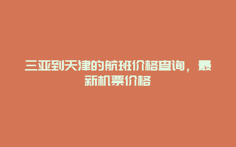 三亚到天津的航班价格查询，最新机票价格