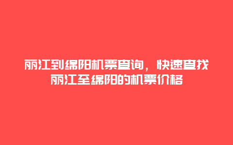 丽江到绵阳机票查询，快速查找丽江至绵阳的机票价格