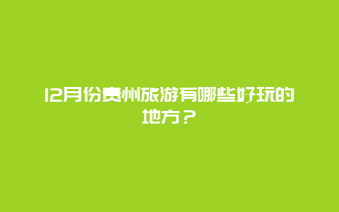 12月份贵州旅游有哪些好玩的地方？