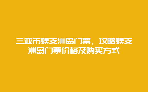 三亚市蜈支洲岛门票，攻略蜈支洲岛门票价格及购买方式