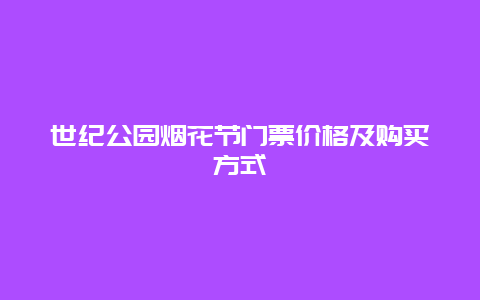 世纪公园烟花节门票价格及购买方式