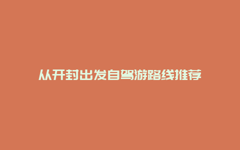 从开封出发自驾游路线推荐