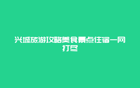 兴城旅游攻略美食景点住宿一网打尽