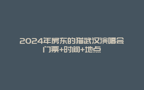 2024年房东的猫武汉演唱会门票+时间+地点