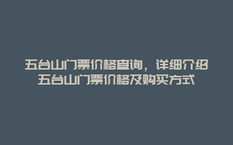 五台山门票价格查询，详细介绍五台山门票价格及购买方式