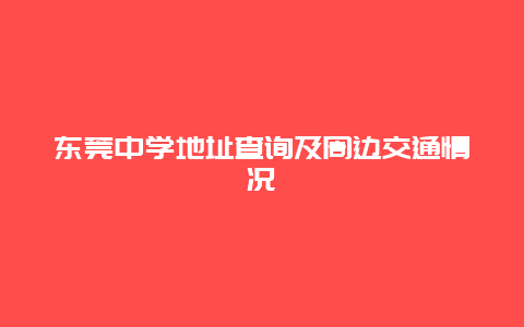 东莞中学地址查询及周边交通情况