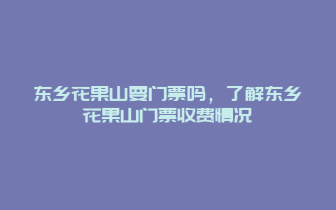 东乡花果山要门票吗，了解东乡花果山门票收费情况