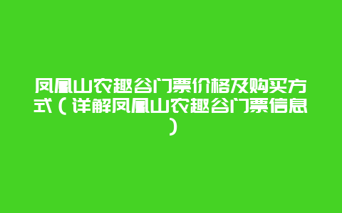 凤凰山农趣谷门票价格及购买方式（详解凤凰山农趣谷门票信息）