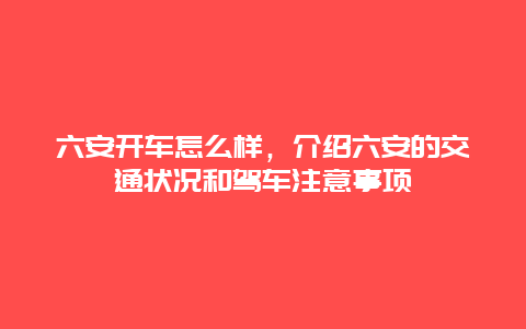 六安开车怎么样，介绍六安的交通状况和驾车注意事项