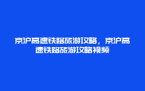 京沪高速铁路旅游攻略，京沪高速铁路旅游攻略视频