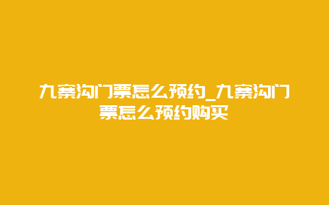 九寨沟门票怎么预约_九寨沟门票怎么预约购买