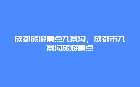 成都旅游景点九寨沟，成都市九寨沟旅游景点