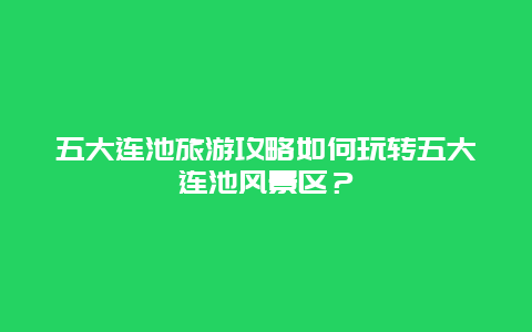 五大连池旅游攻略如何玩转五大连池风景区？