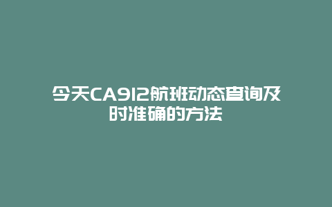 今天CA912航班动态查询及时准确的方法