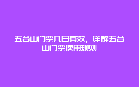 五台山门票几日有效，详解五台山门票使用规则