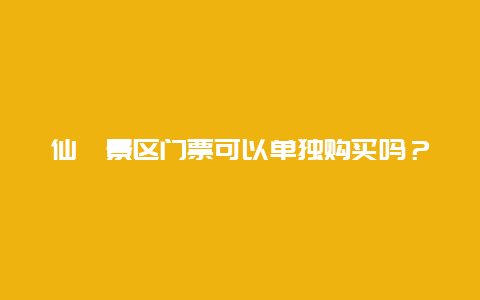 仙峪景区门票可以单独购买吗？