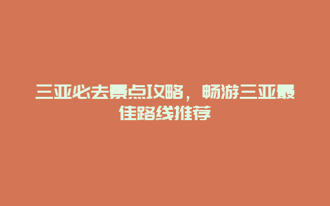 三亚必去景点攻略，畅游三亚最佳路线推荐