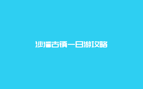 沙湾古镇一日游攻略