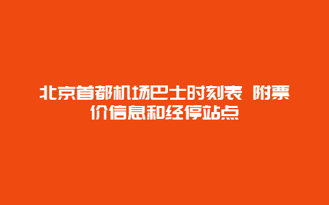 北京首都机场巴士时刻表 附票价信息和经停站点